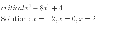The critical x^4-8x^2+4 is x=-2,x=0,x=2